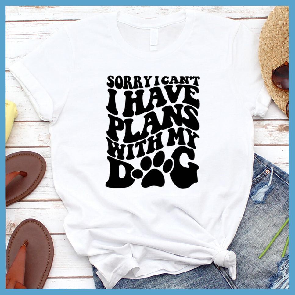 Sorry I Can't I Have Plans With My Dog T-Shirt