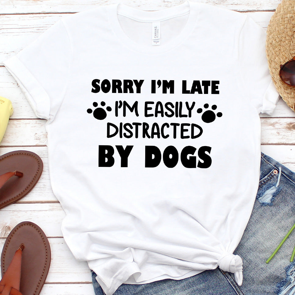 Sorry I’m Late, I’m Easily Distracted By Dogs T-Shirt
