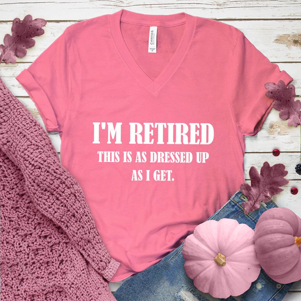 I'm Retired This Is As Dressed Up As I Get V-Neck Pink Edition - Brooke & Belle