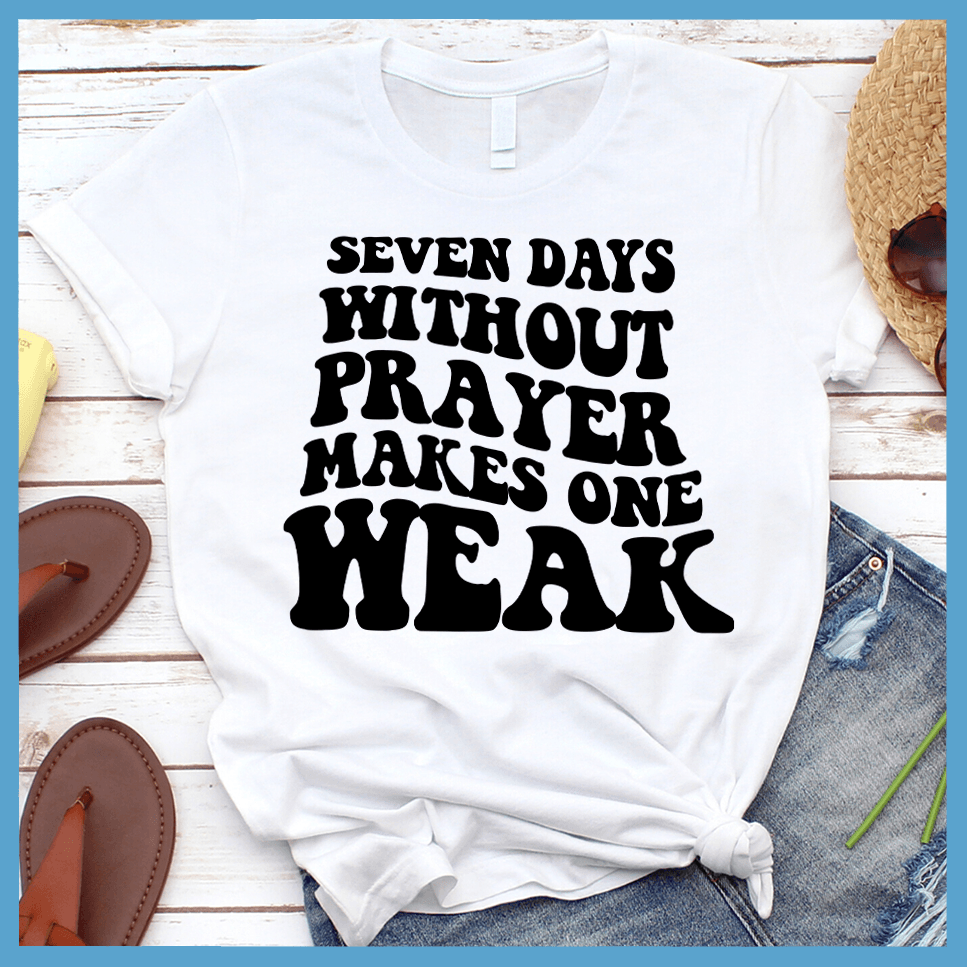 Seven Days Without Prayer Makes One Weak T-Shirt