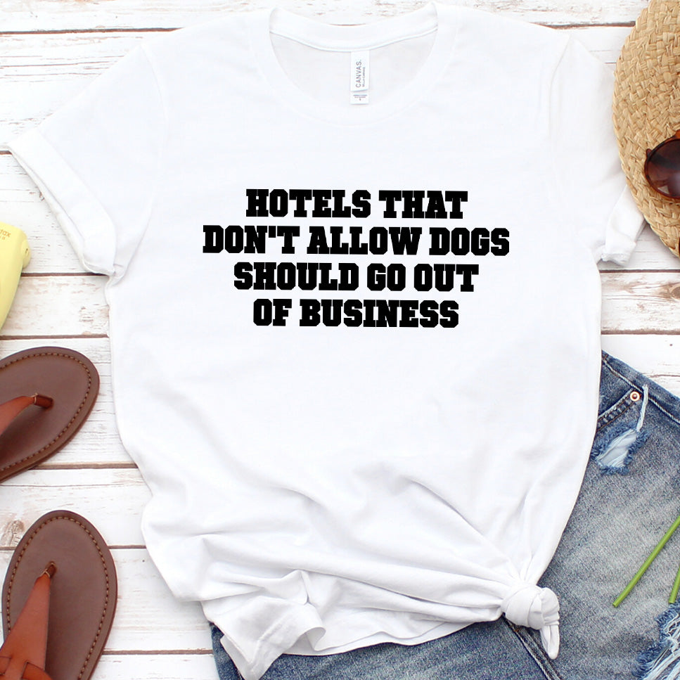 Hotels That Don't Allow Dogs Should Go Out of Business Version 2 T-Shirt