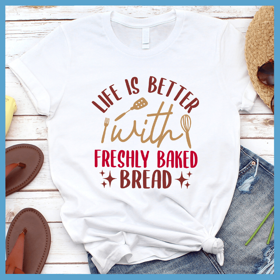 Life Is Better With Freshly Baked Bread T-Shirt Colored Edition