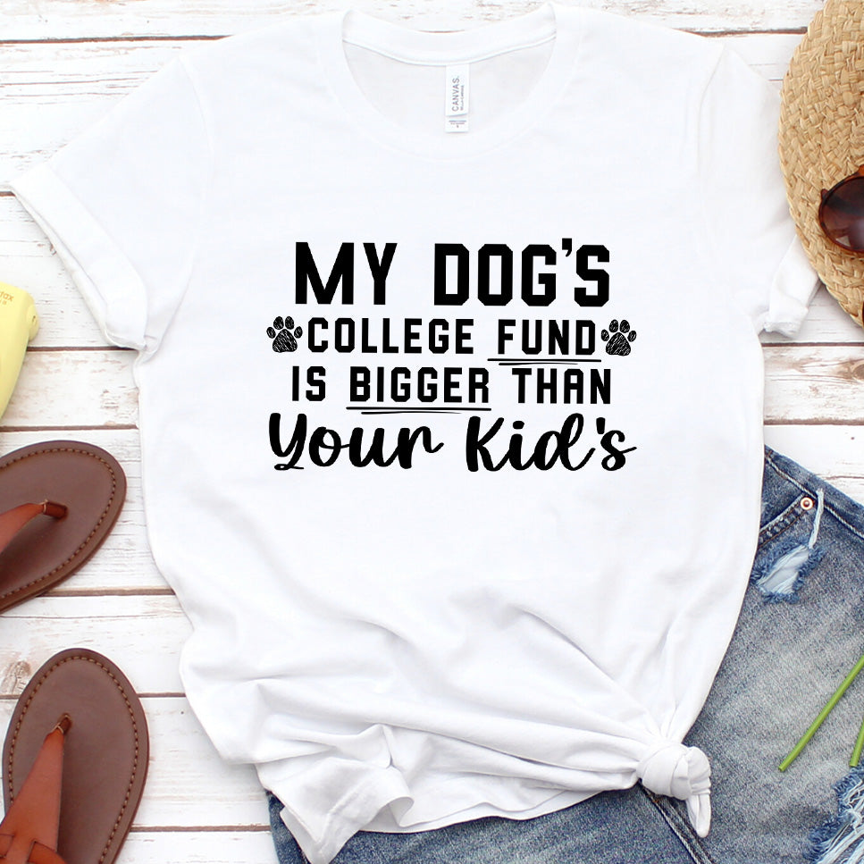 My Dog's College Fund Is Bigger Than Your Kid's Version 1 T-Shirt