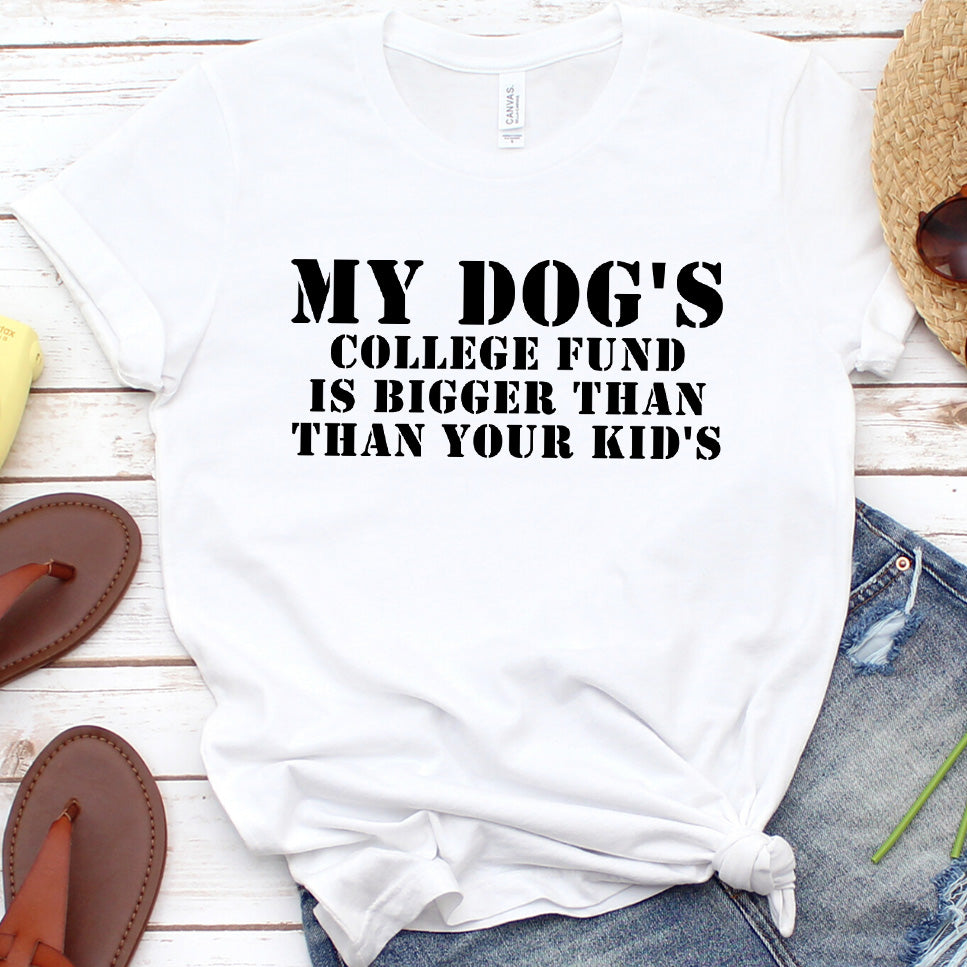 My Dog's College Fund Is Bigger Than Your Kid's Version 2 T-Shirt
