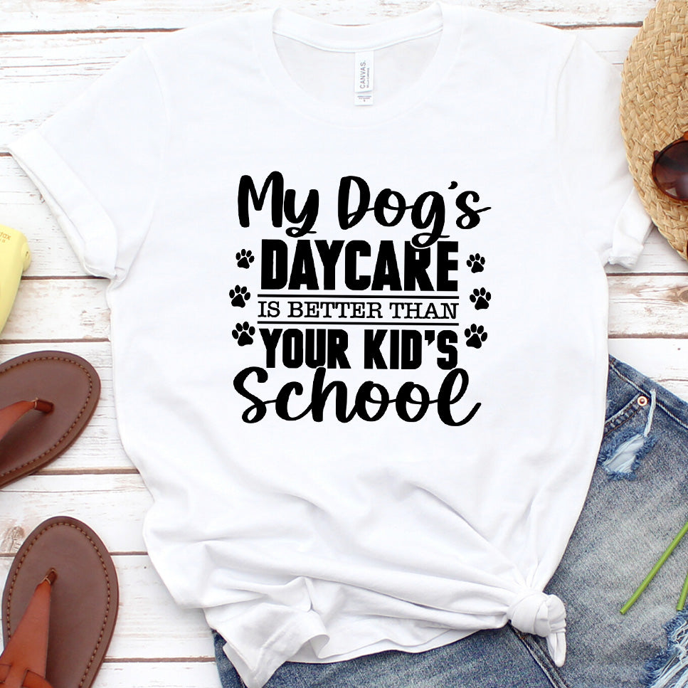 My Dog's Daycare Is Better Than Your Kid's School Version 1 T-Shirt