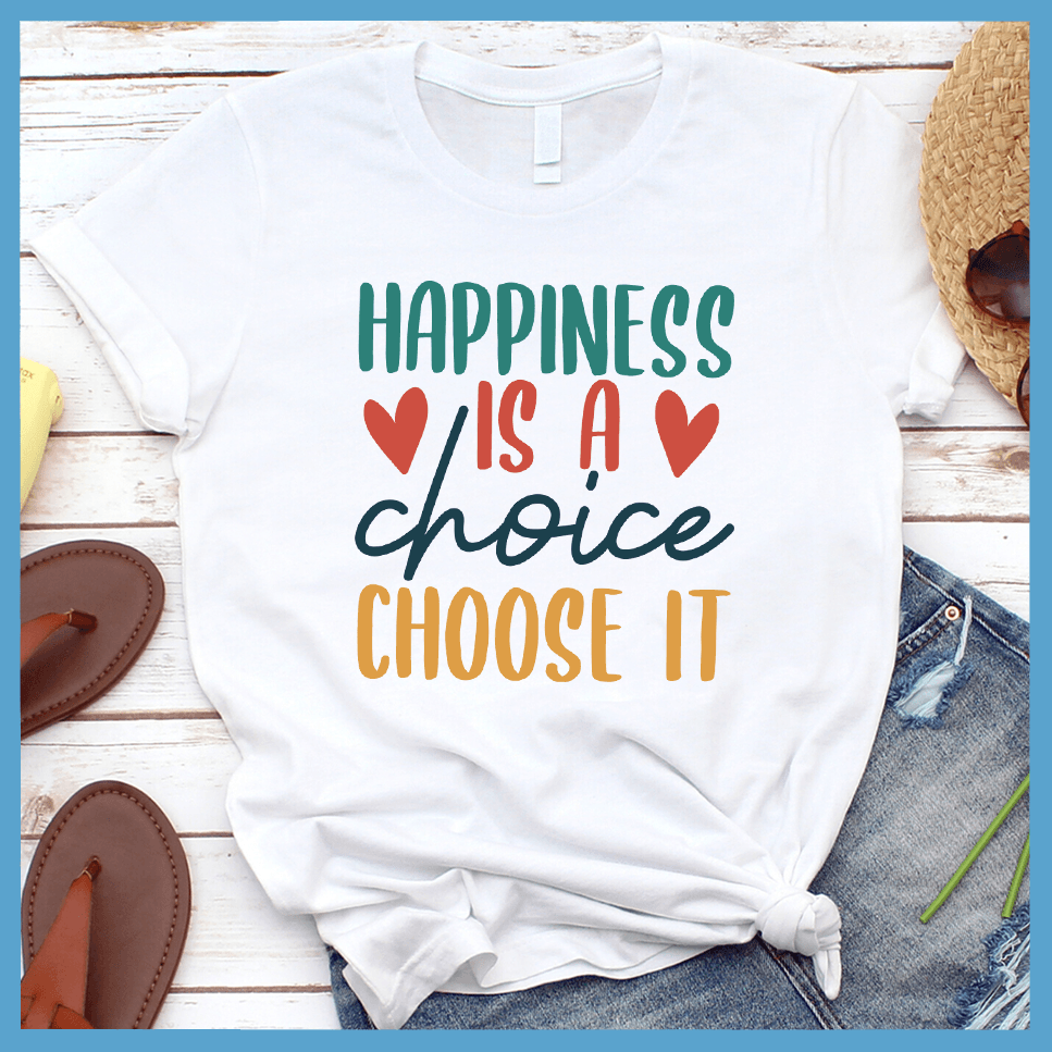 Happiness Is A Choice Choose It T-Shirt Colored Edition