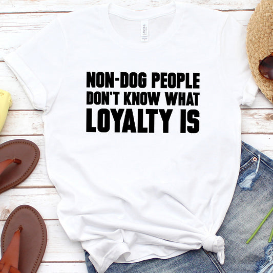 Non-Dog People Don't Know What Loyalty Is Version 2 T-Shirt
