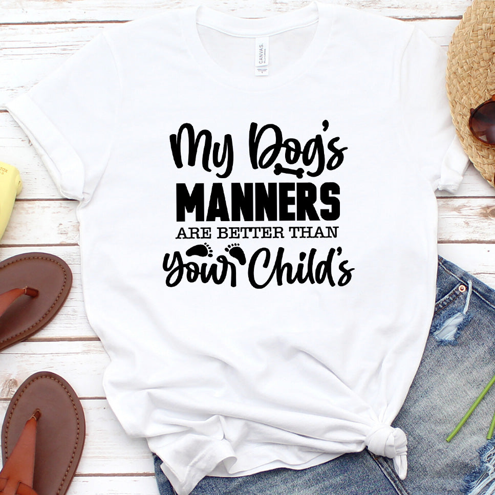 My Dog’s Manners Are Better Than Your Child’s Version 1 T-Shirt