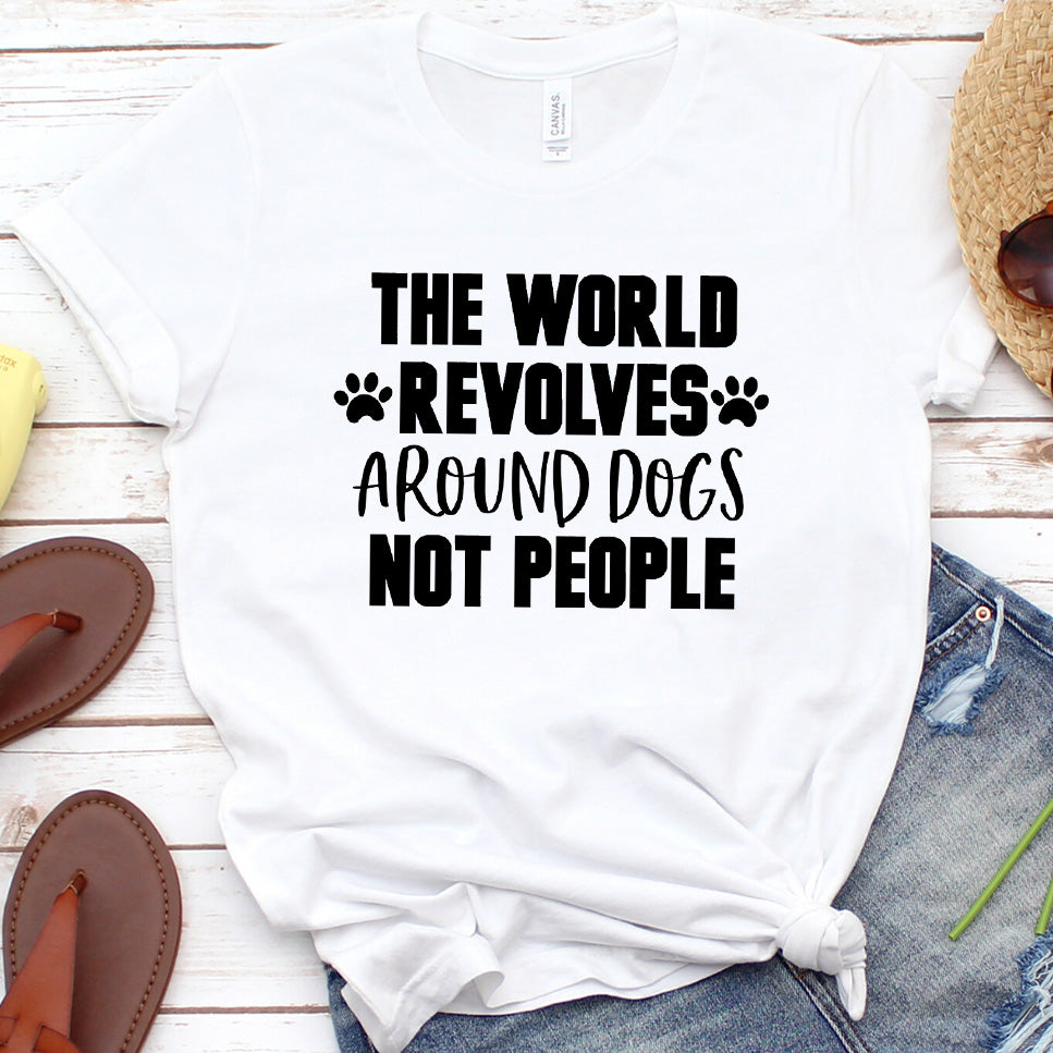 The World Revolves Around Dogs, Not People Version 1 T-Shirt