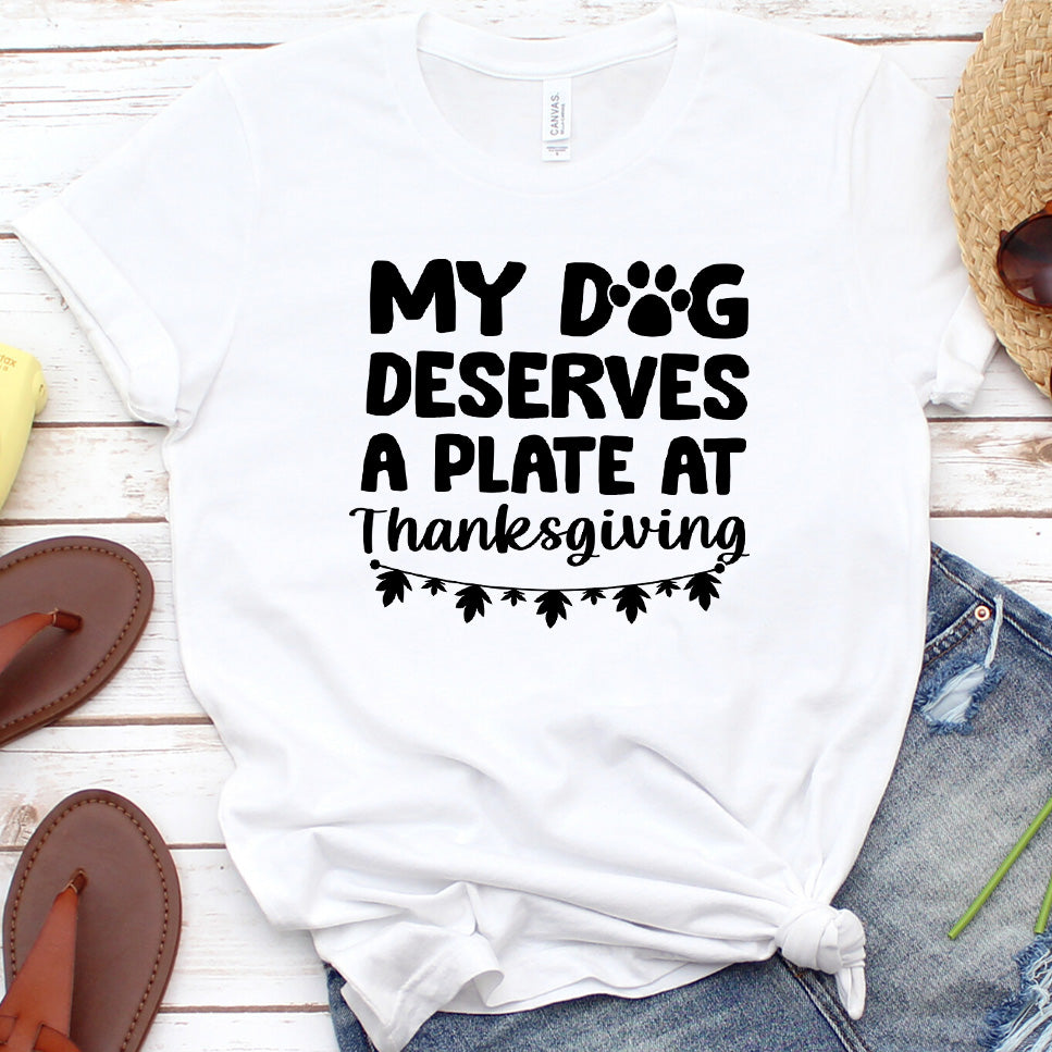 My Dog Deserves a Plate at Thanksgiving Version 1 T-Shirt