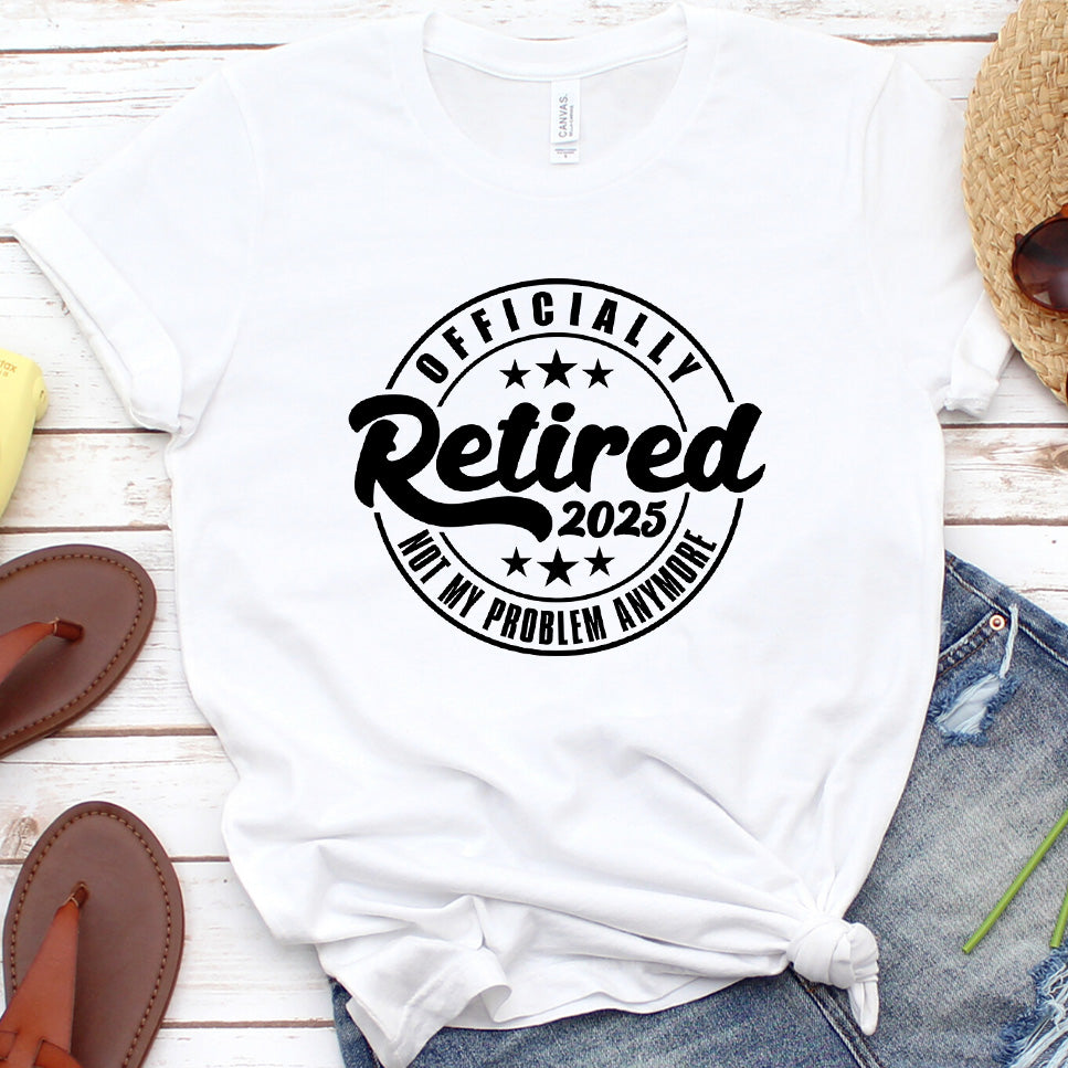 Officially Retired Not My Problem Anymore 2025 T-Shirt