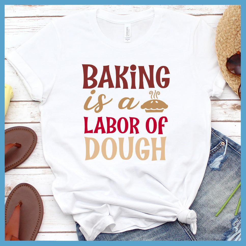 Baking Is A Labor Of Dough T-Shirt Colored Edition