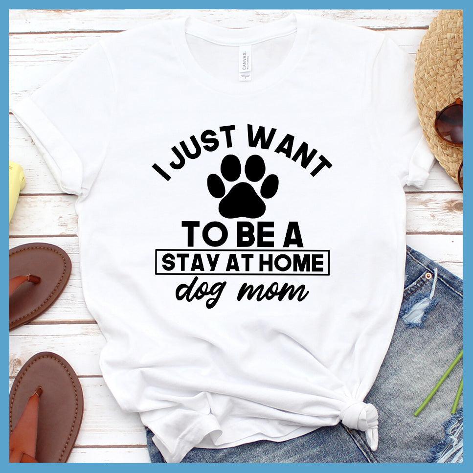 I Just Want To Be A Stay At Home Dog Mom T-Shirt - Brooke & Belle