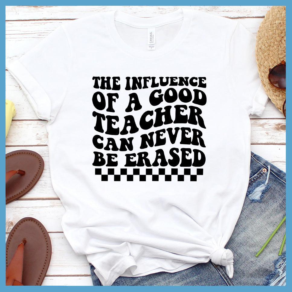 The Influence Of A Good Teacher Can Never Be Erased T-Shirt