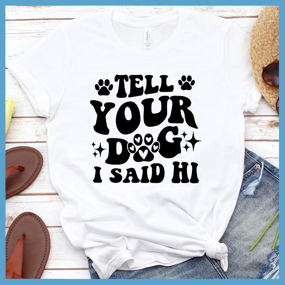 Tell Your Dog I Said Hi Version 2 T-Shirt Retro Edition - Brooke & Belle