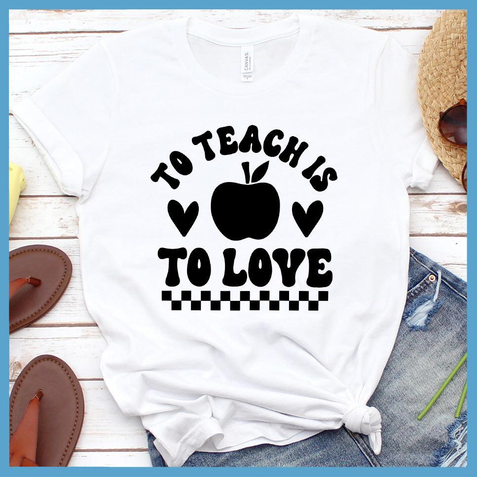 To Teach Is To Love T-Shirt
