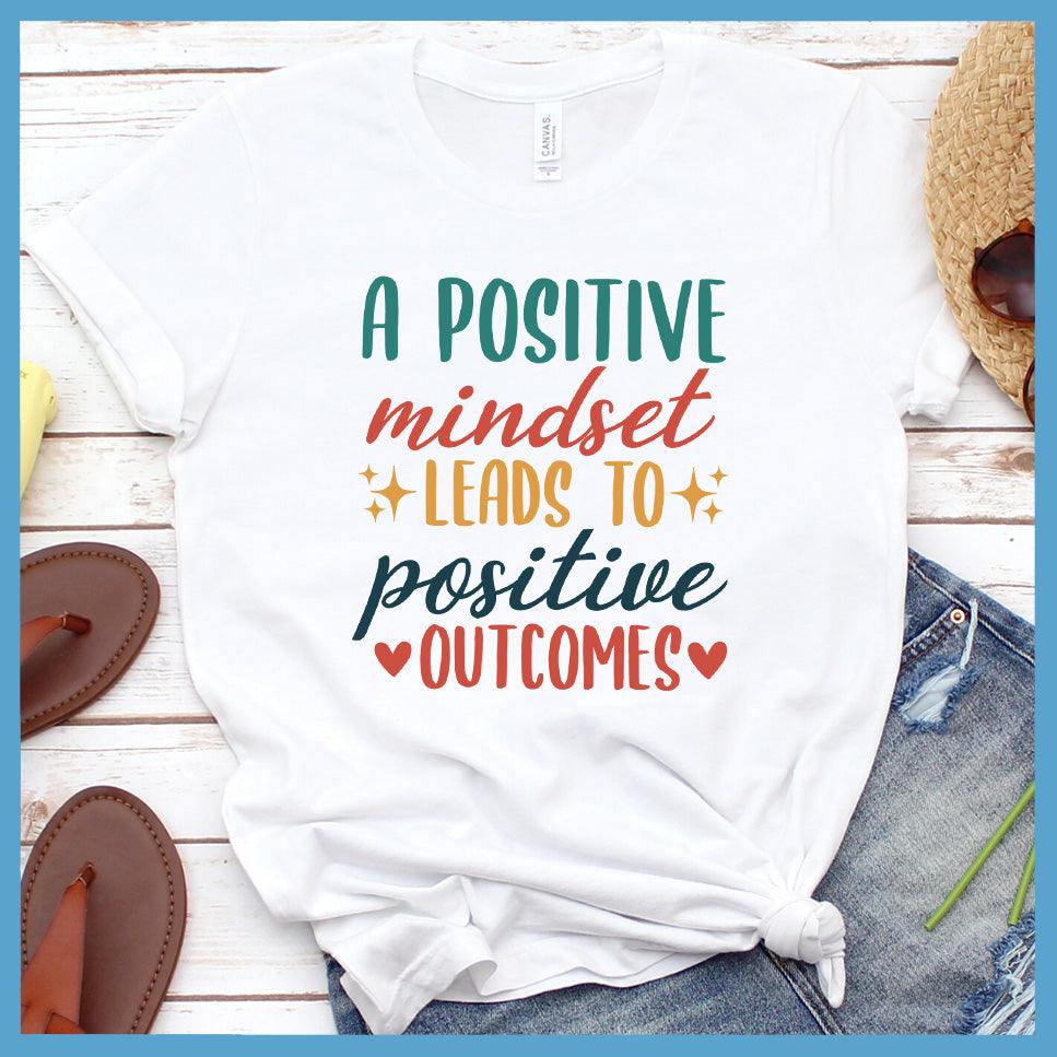 A Positive Mindset Leads To Positive Outcomes T-Shirt Colored Edition