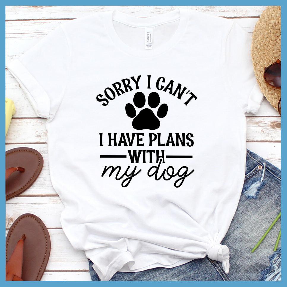 Sorry I Can't I Have Plans With My Dog Version 2 T-Shirt