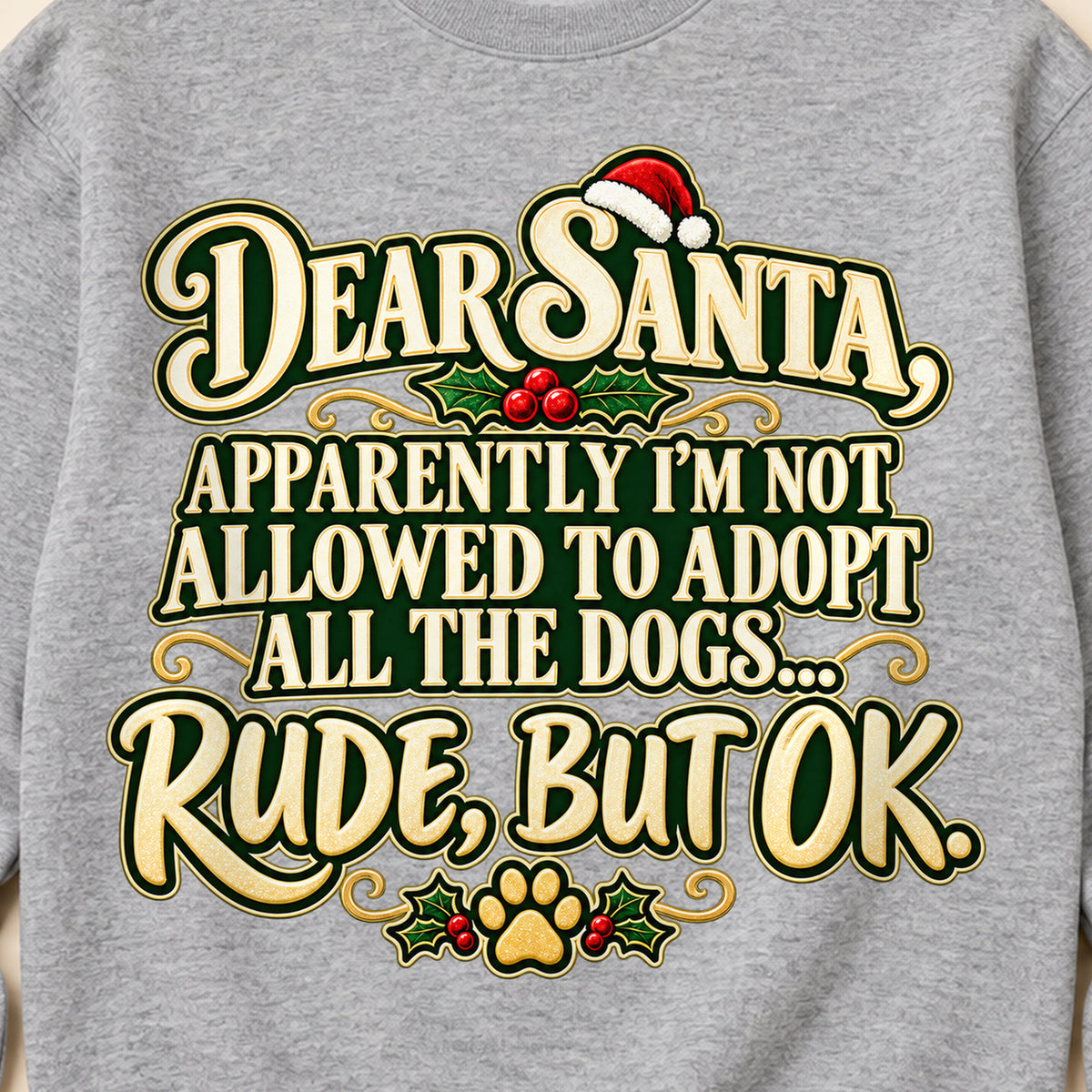 Dear Santa, Apparently I'm Not Allowed To Adopt All The Dogs... Rude, But OK. Colored Print Sweatshirt in Sport Grey — design detail
