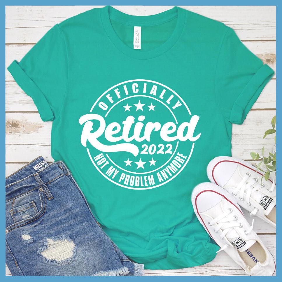 Officially Retired Not My Problem Anymore 2022 T-Shirt - Brooke & Belle