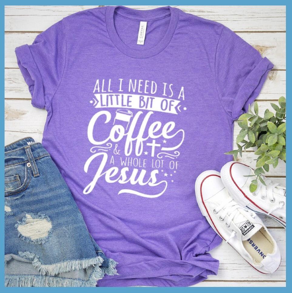 All I Need Is A Little Bit Of Coffee Plus A Whole Lot Of Jesus T-Shirt