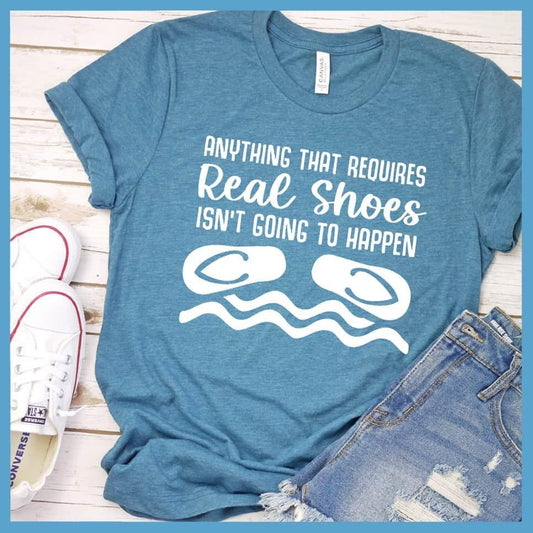 Anything That Requires Real Shoes Isn't Going To Happen T-Shirt - Brooke & Belle