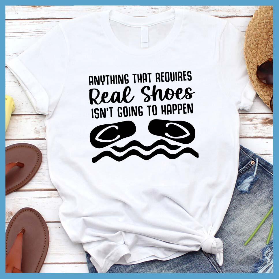 Anything That Requires Real Shoes Isn't Going To Happen T-Shirt - Brooke & Belle