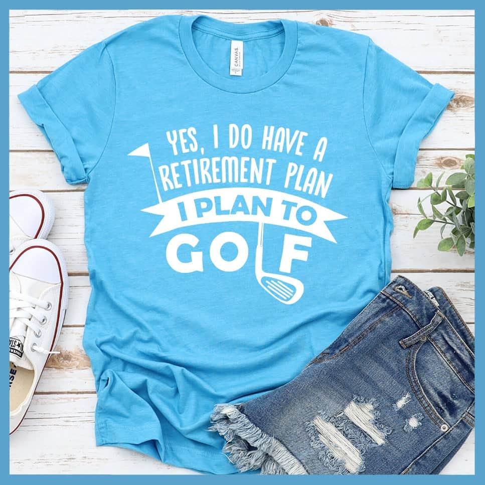 Yes, I Do Have A Retirement Plan, I Plan To Golf T-Shirt - Brooke & Belle