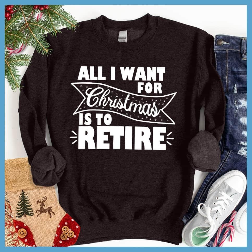 All I Want For Christmas Is To Retire Sweatshirt - Brooke & Belle