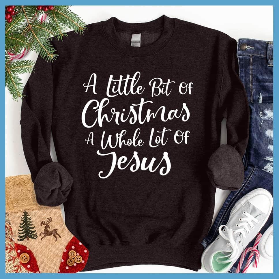 A Little Bit Of Christmas A Whole Lot Of Jesus Sweatshirt