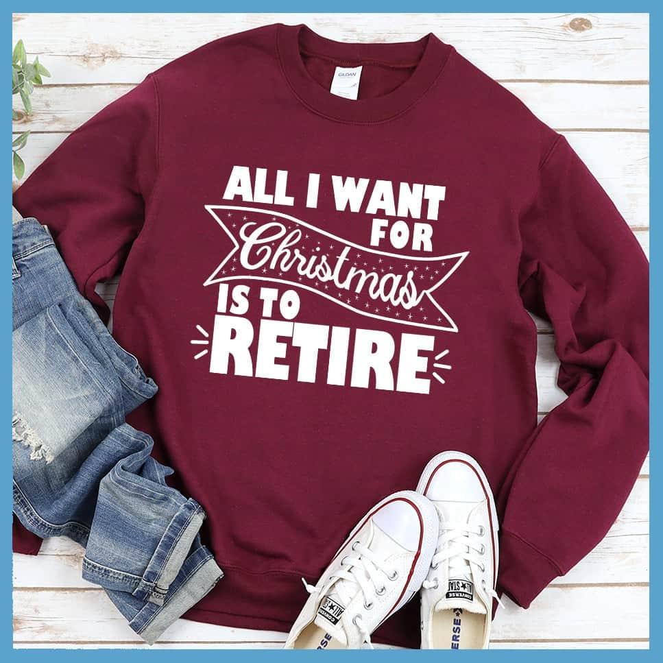 All I Want For Christmas Is To Retire Sweatshirt - Brooke & Belle