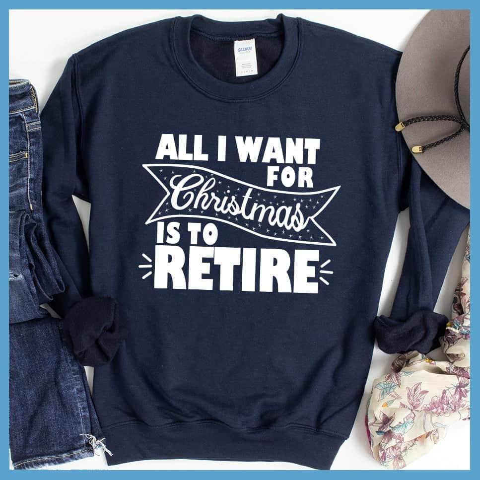 All I Want For Christmas Is To Retire Sweatshirt - Brooke & Belle