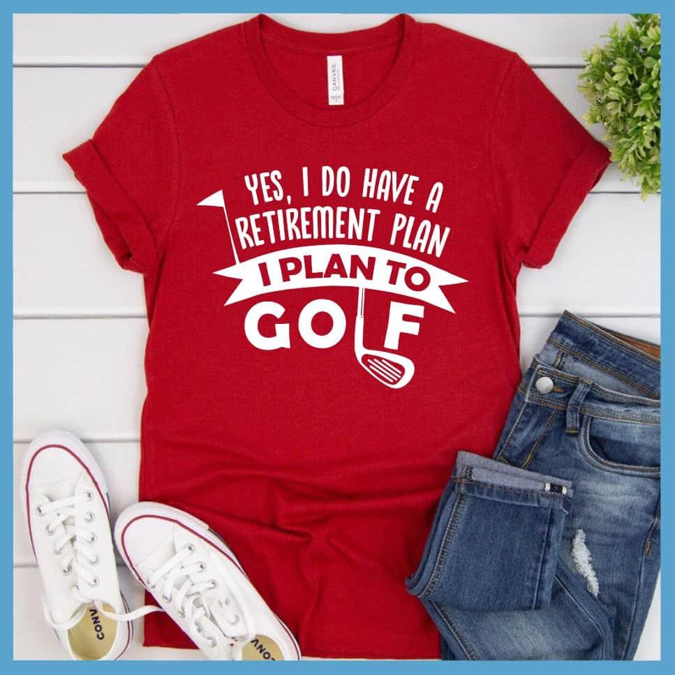 Yes, I Do Have A Retirement Plan, I Plan To Golf T-Shirt - Brooke & Belle
