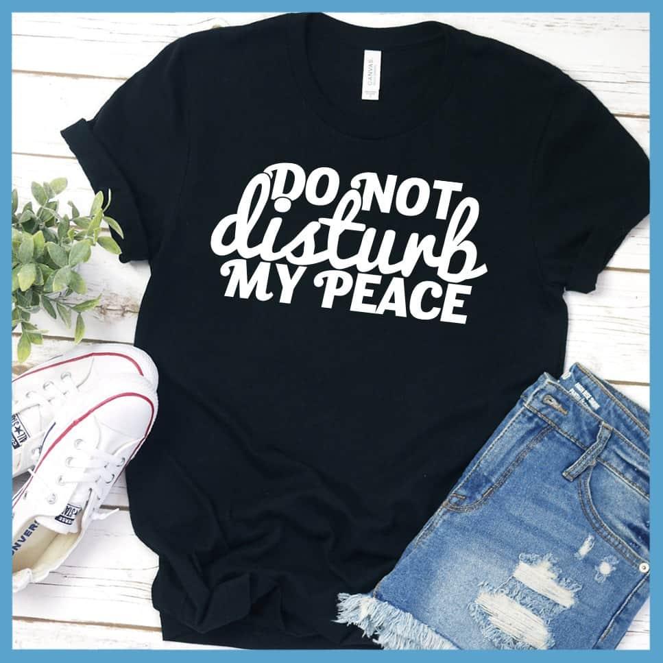 Do Not Disturb My Peace T-Shirt
