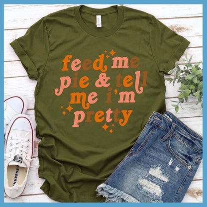 Feed Me Pie & Tell Me I’m Pretty Colored T-Shirt Olive - Graphic t-shirt with "Feed Me Pie & Tell Me I’m Pretty" text, perfect for casual chic styling.
