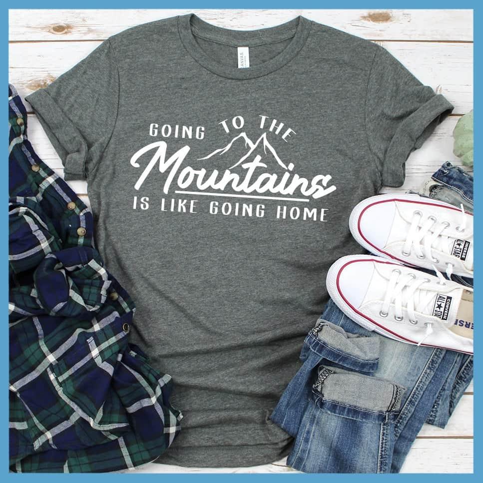 Going To The Mountains Is Like Going Home T-Shirt