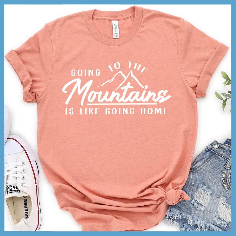 Going To The Mountains Is Like Going Home T-Shirt
