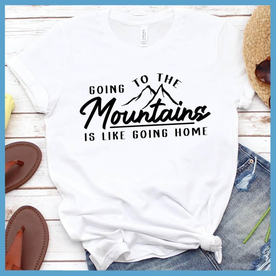 Going To The Mountains Is Like Going Home T-Shirt