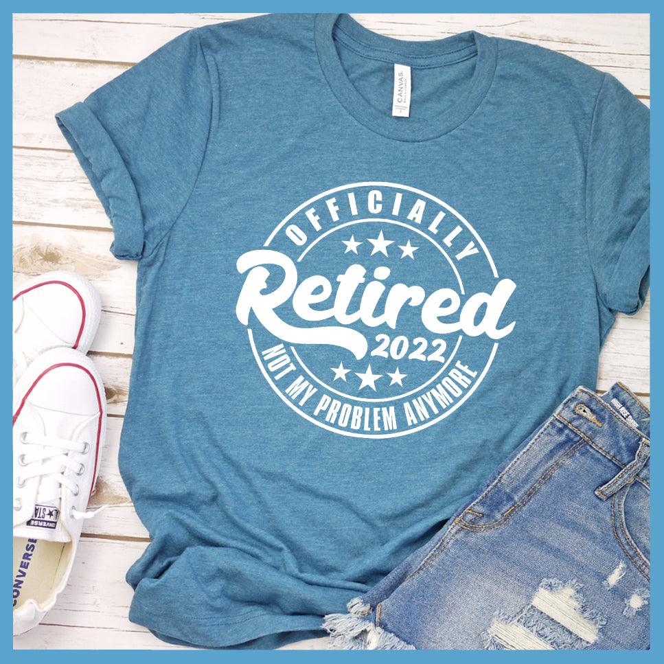 Officially Retired Not My Problem Anymore 2022 T-Shirt - Brooke & Belle