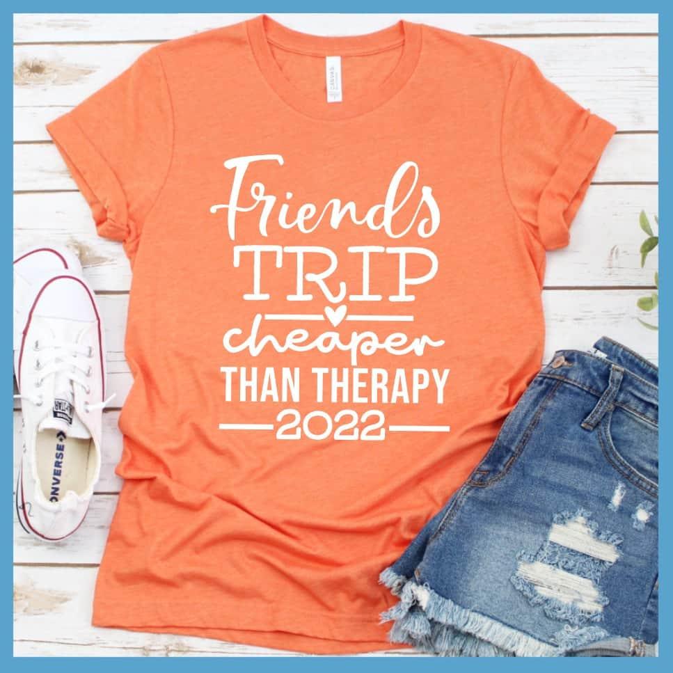 Friends Trip Cheaper Than Therapy 2022 T-Shirt