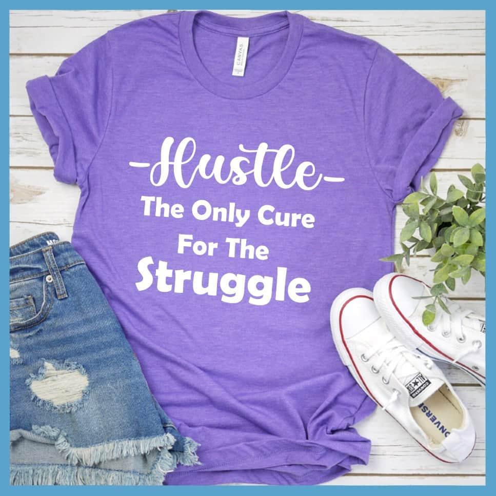 Hustle The Only Cure For The Struggle T-Shirt