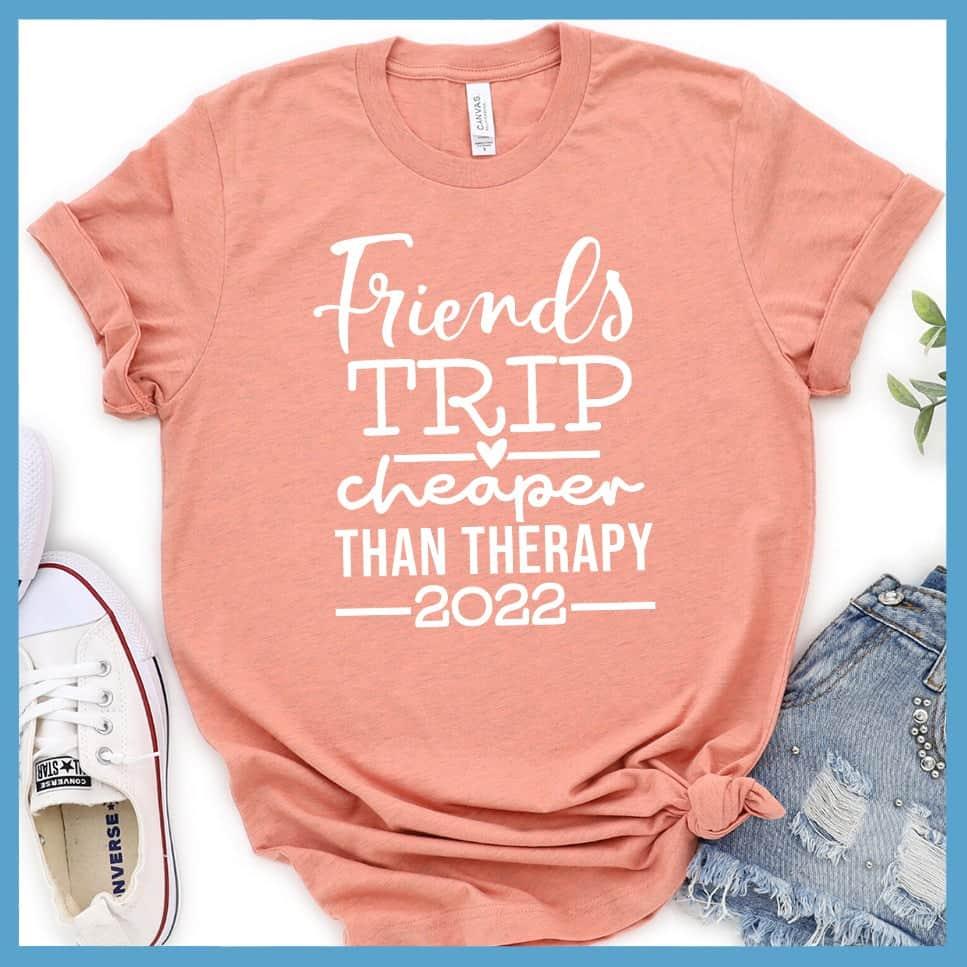 Friends Trip Cheaper Than Therapy 2022 T-Shirt