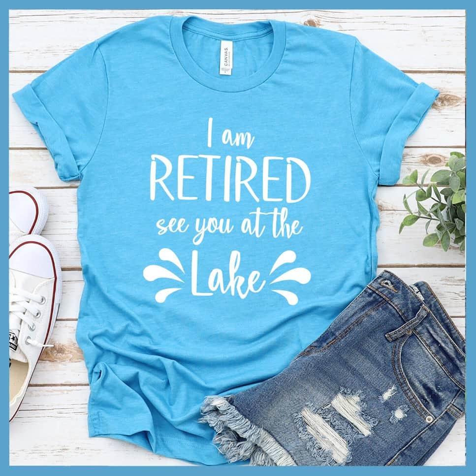 I Am Retired See You At The Lake T-Shirt - Brooke & Belle
