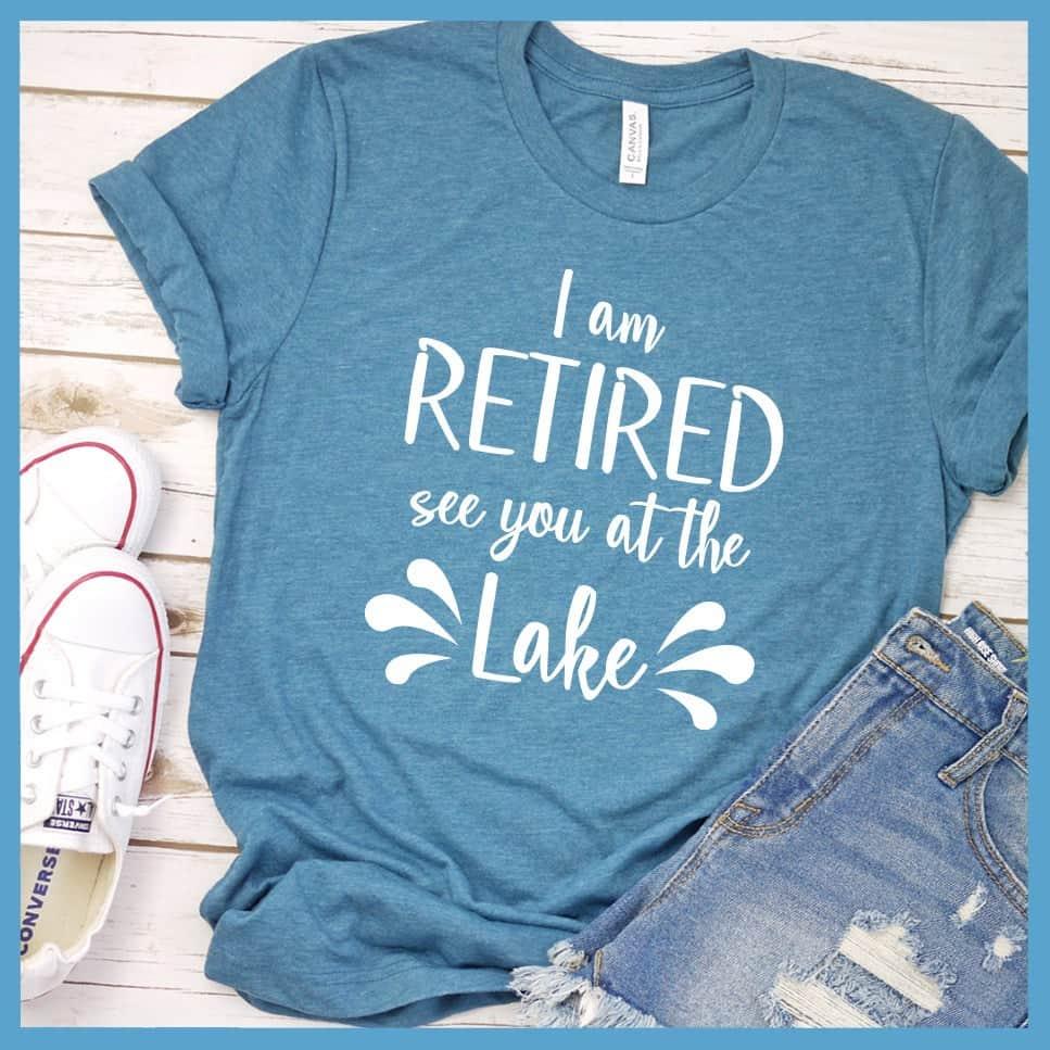 I Am Retired See You At The Lake T-Shirt - Brooke & Belle