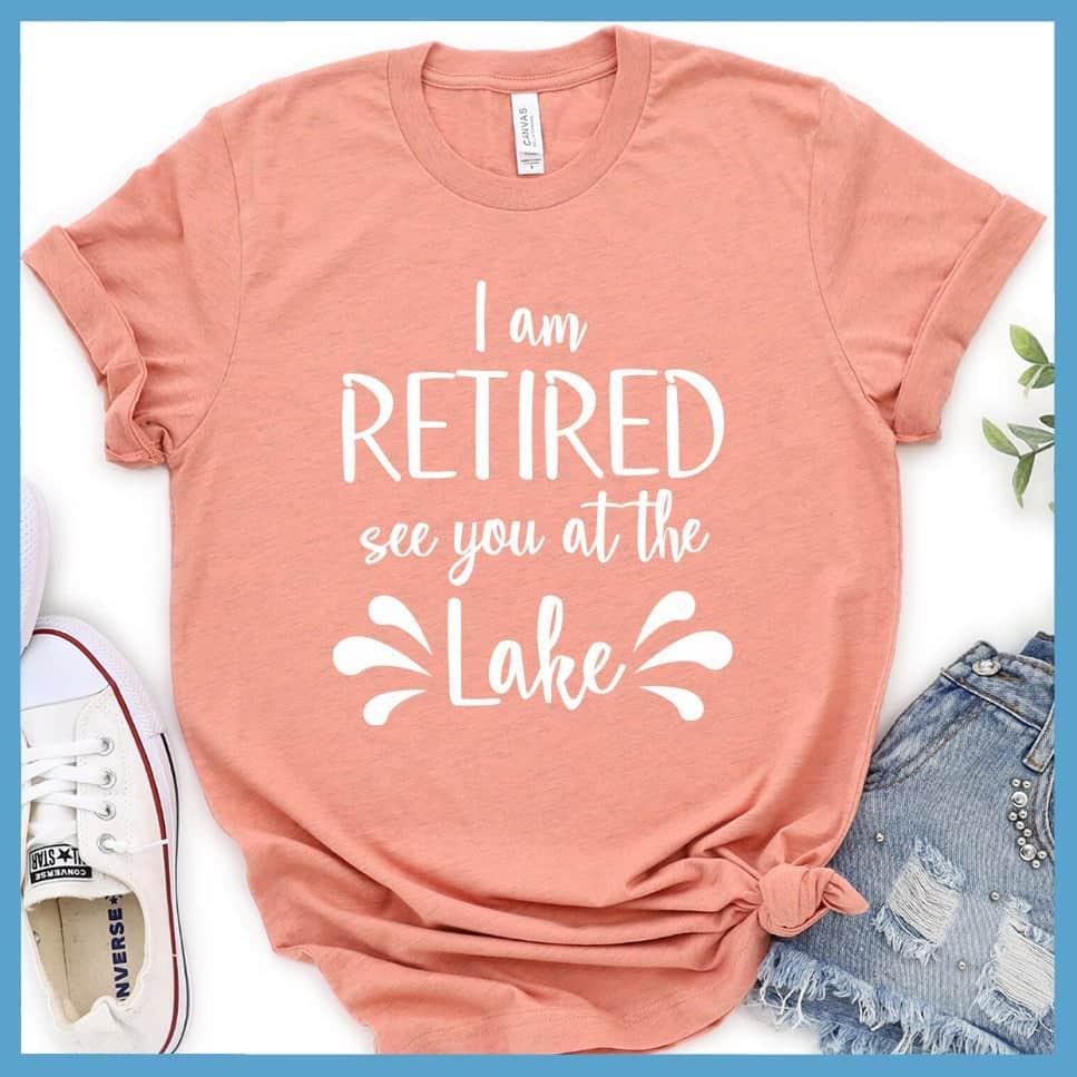 I Am Retired See You At The Lake T-Shirt - Brooke & Belle