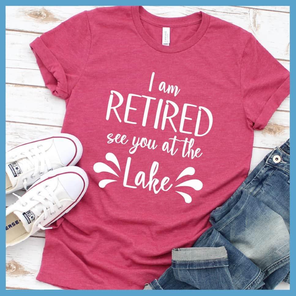 I Am Retired See You At The Lake T-Shirt - Brooke & Belle