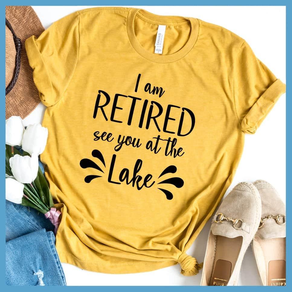 I Am Retired See You At The Lake T-Shirt - Brooke & Belle