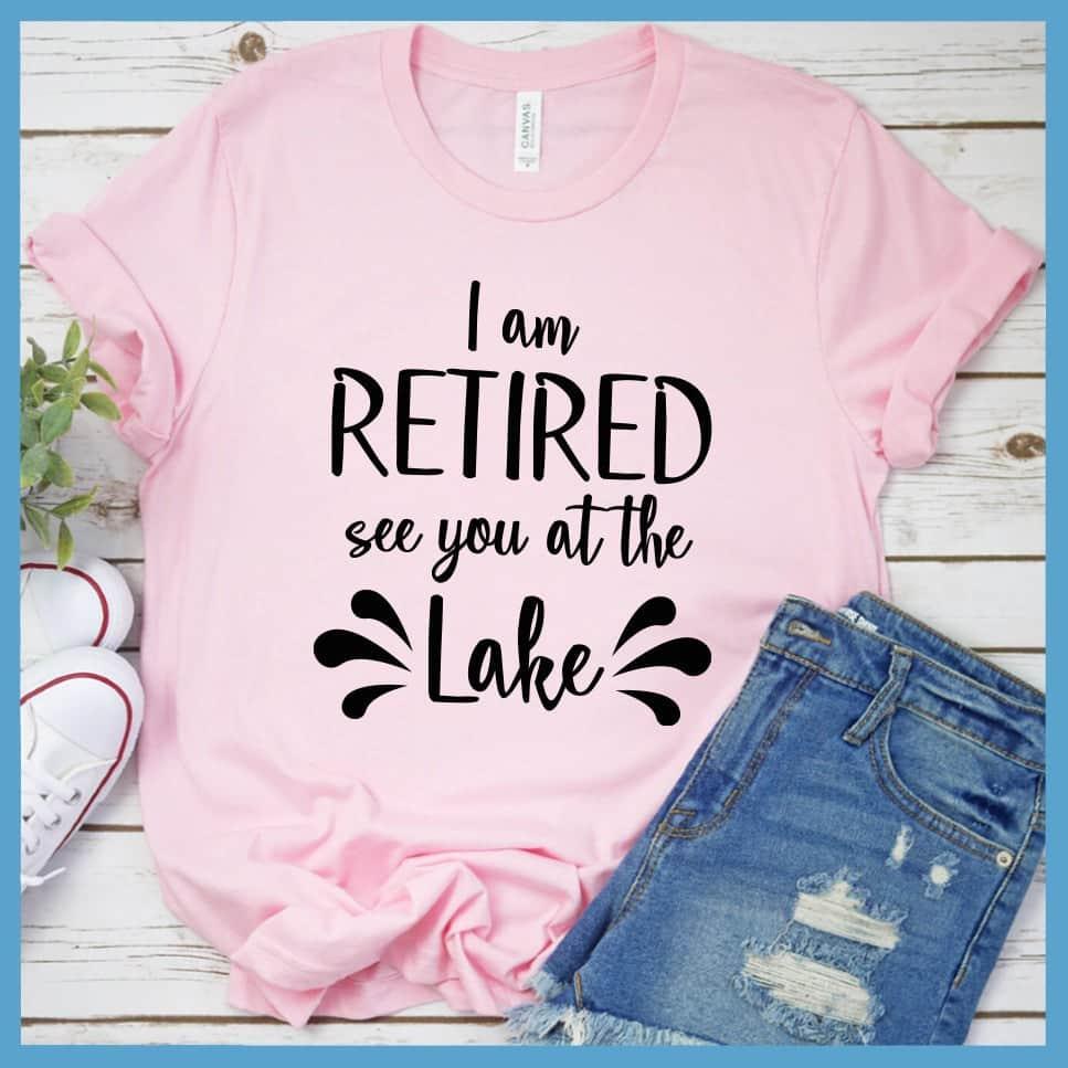 I Am Retired See You At The Lake T-Shirt - Brooke & Belle