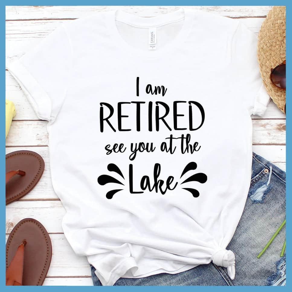 I Am Retired See You At The Lake T-Shirt - Brooke & Belle