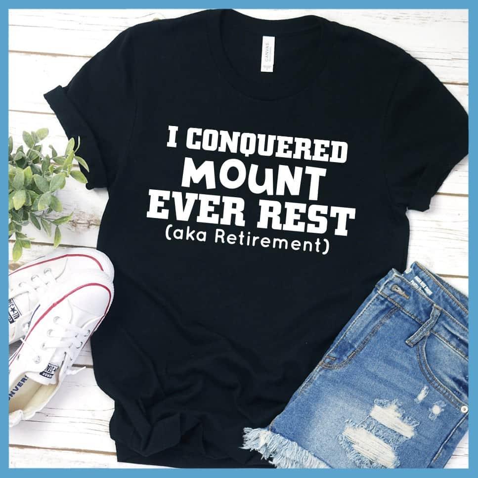 I Conquered Mount Ever Rest (aka Retirement) Version 4 T-Shirt